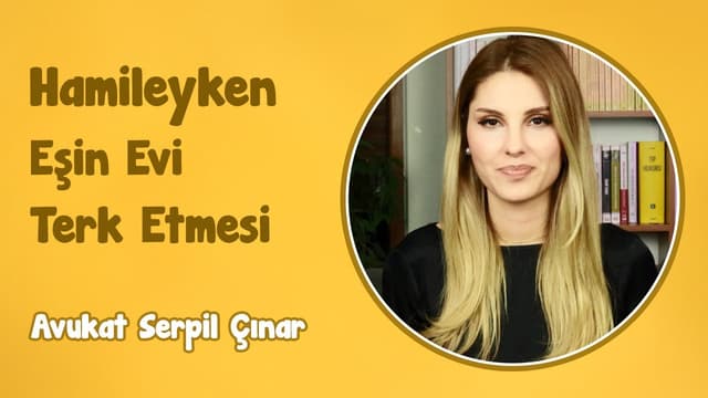 Hamileyken Eşin Evi Terk Etmesi | Avukat Serpil Çınar