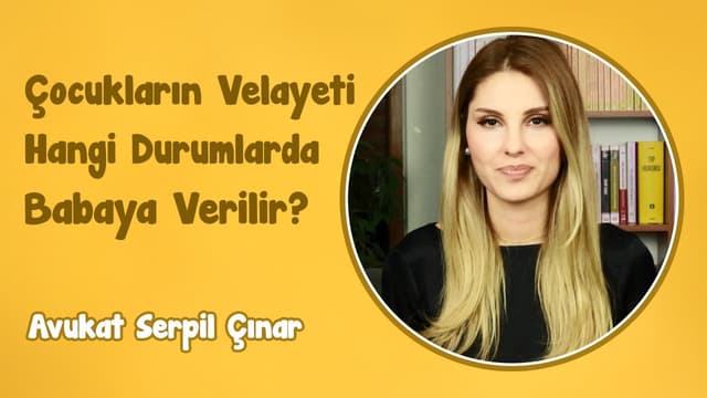 Çocukların Velayeti Hangi Durumlarda Babaya Verilir? | Avukat Serpil Çınar image