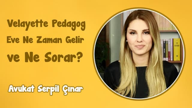 Velayette Pedagog Eve Ne Zaman Gelir ve Ne Sorar? | Avukat Serpil Çınar image